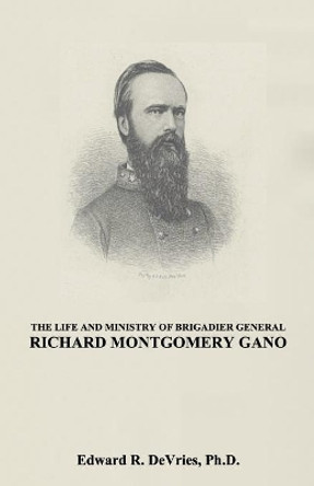 The Life and Ministry of Brigadier General Richard Montgomery Gano: The Christian Generals - Volume 3 by John Dwyer 9781705997253