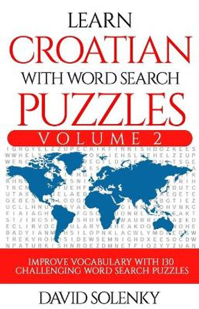 Learn Croatian with Word Search Puzzles Volume 2: Learn Croatian Language Vocabulary with 130 Challenging Bilingual Word Find Puzzles for All Ages by David Solenky 9781706571681