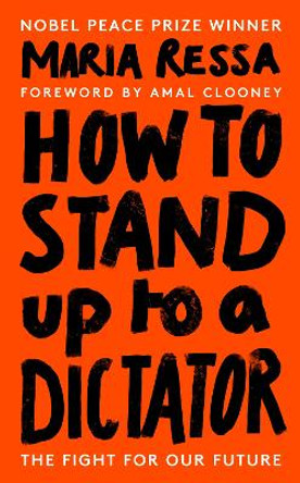 How to Stand Up to a Dictator: By the Winner of the Nobel Peace Prize 2021 by Maria Ressa