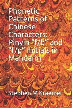 Phonetic Patterns of Chinese Characters: Pinyin &quot;f/b&quot; and &quot;f/p&quot; Initials Mandarin by Stephen M Kraemer 9781708739058