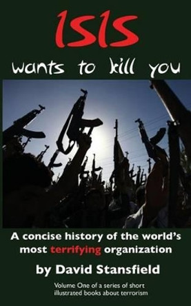 ISIS wants to kill you: A concise history of the world's most terrifying organization by Allen Waldman 9781515126638