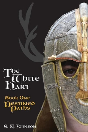 The White Hart Book One: Destined Paths: Book One: Destined Paths by George W Johnson 9781717076656