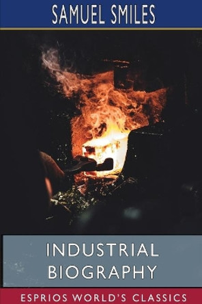 Industrial Biography (Esprios Classics) by Samuel Smiles 9781715824990