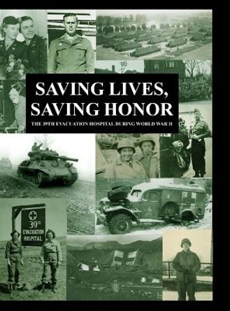 Saving Lives, Saving Honor: The 39th Evacuation Hospital during World War II by Jeremy C Schwendiman 9781716323522