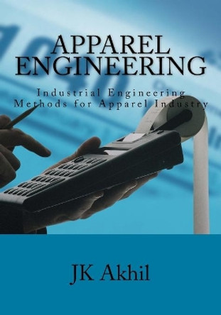 Apparel Engineering: Industrial Engineering Methods for Apparel Industry by MR Jk Akhil 9781515127123