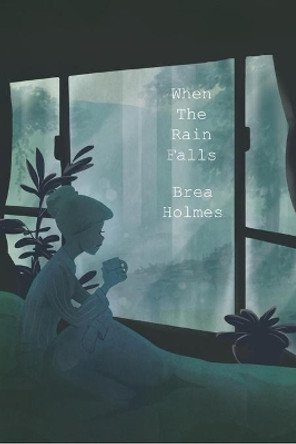 When Rain Falls by Brea Holmes 9781716908323