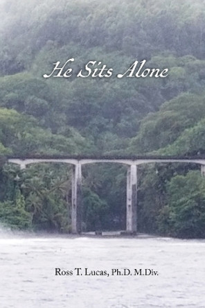 He Sits Alone by Ph D M DIV Ross T Lucas 9781716958243