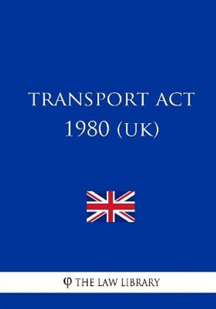 Transport Act 1980 (UK) by The Law Library 9781717131966