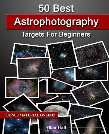 50 Best Astrophotography Targets for Beginners by Allan Hall 9781717544827