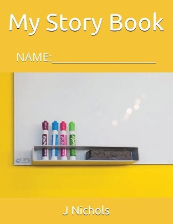 My Story Book: Name: ____________________ by J Nichols 9781717851727