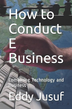 How to Conduct E Business: Combining Technology and Business by Jonathan Sarwono 9781718042360