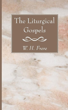 The Liturgical Gospels by W H Frere 9781610970037