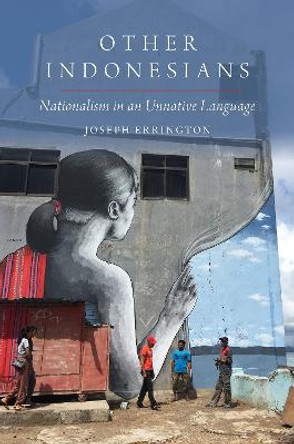 Other Indonesians: Nationalism in an Unnative Language by Professor of Anthropology Joseph Errington