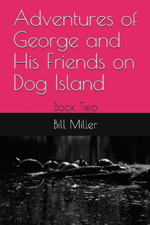 Adventures of George and His Friends on Dog Island: Book Two by Bill R Miller 9781717862020