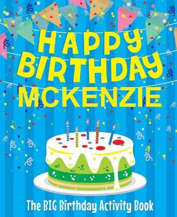 Happy Birthday Mckenzie - The Big Birthday Activity Book: (Personalized Children's Activity Book) by Birthdaydr 9781718603943