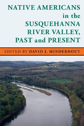 Native Americans in the Susquehanna River Valley, Past and Present by David J. Minderhout 9781611484878