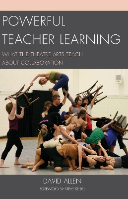 Powerful Teacher Learning: What the Theatre Arts Teach about Collaboration by David Allen 9781610486828