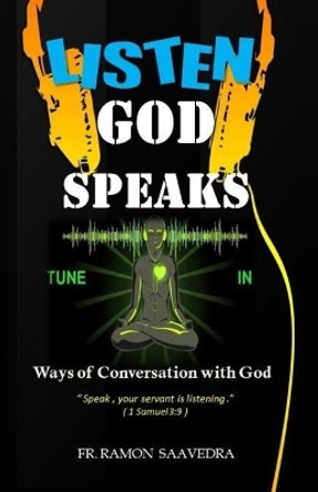 Listen God Speaks: Ways of Conversation with God by Ramon Saavedra 9781719089593