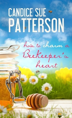 How to Charm a Beekeeper's Heart by Candice Sue Patterson 9781611168563