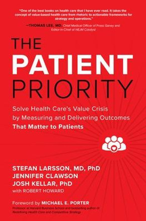 The Patient Priority: Solve Health Care's Value Crisis by Measuring and Delivering Outcomes That Matter to Patients by Stefan Larsson