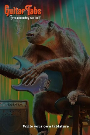 Guitar Tabs Even a Monkey Can Do It! - Write Your Own Tablature by Lucy Brownie 9781099566233