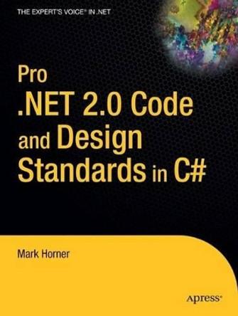 Pro .NET 2.0 Code and Design Standards in C# by Mark Horner 9781590595602