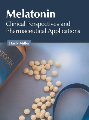 Melatonin: Clinical Perspectives and Pharmaceutical Applications by Hank Miller 9781639893492