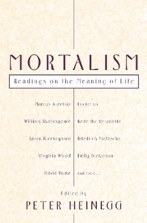 Mortalism: Readings on the Meaning of Life by Peter Heinegg 9781591020424