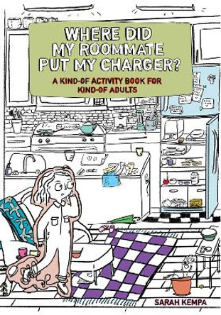 Where Did My Roommate Put My Charger?: A Kind-Of Activity Book for Kind-Of Adults by Sarah Kempa