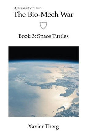 The Bio-Mech War, Book 3: Space Turtles by Xavier Therg 9781641450225