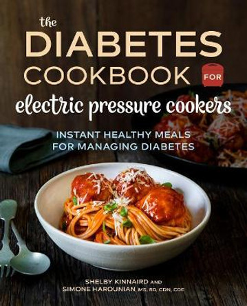 The Diabetic Cookbook for Electric Pressure Cookers: Instant Healthy Meals for Managing Diabetes by Shelby Kinnaird 9781641522885