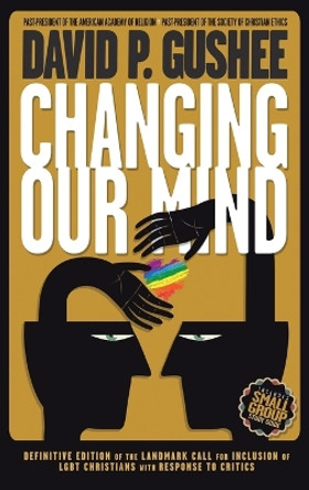Changing Our Mind: Definitive 3rd Edition of the Landmark Call for Inclusion of LGBTQ Christians with Response to Critics by David P Gushee 9781641800587