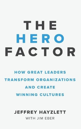 Hero Factor: How Great Leaders Transform Organizations and Create Winning Cultures by Jeffrey W Hayzlett 9781642011319