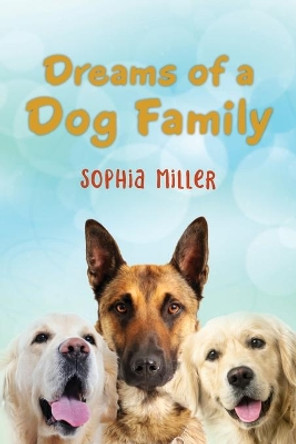 Dreams of a Dog Family by Sophia Miller 9781642378221