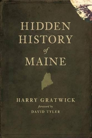 Hidden History of Maine by Harry Gratwick 9781596298156