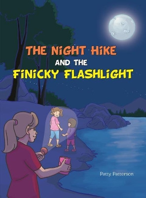 The Night Hike and the Finicky Flashlight by Patty Patterson 9781643180151