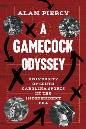 A Gamecock Odyssey: University of South Carolina Sports in the Independent Era, 1971-1991 by Alan Piercy 9781643364483