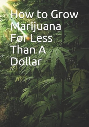 How to Grow Marijuana For Less Than A Dollar by Mr Marijuana 9781643543246