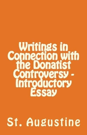 Writings in Connection with the Donatist Controversy - Introductory Essay by St Augustine 9781643730257