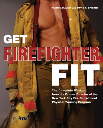 Get Firefighter Fit: The Complete Workout from the Former Director of the New York City Fire Department Physical Training by Kevin S. Malley 9781569756263