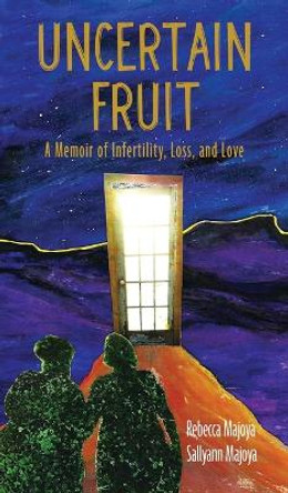 Uncertain Fruit: A Memoir of Infertility, Loss, and Love by Rebecca Majoya 9781578690985