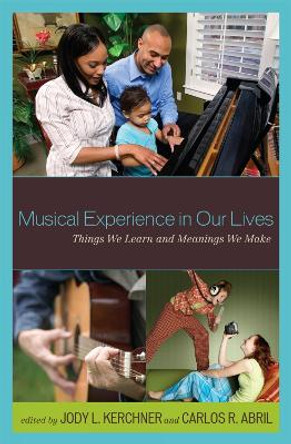 Musical Experience in Our Lives: Things We Learn and Meanings We Make by Jody L. Kerchner 9781578869466