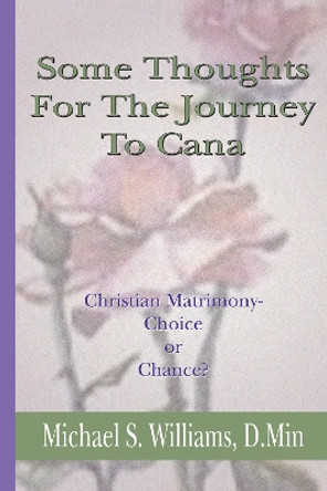 Some Thoughts for the Journey to Cana: Christian Matrimony, Choice or Chance by Michael S. Williams 9781579108052