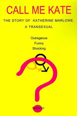 Call Me Kate: The Story of Katherine Marlowe, a Transexual by Nelson 9781583487341