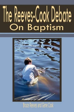 Reeves-Cook Debate on Baptism by Bruce Reeves 9781584271666