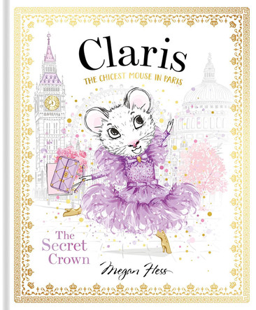 Claris: The Secret Crown: The Chicest Mouse in Paris: Volume 6 by Megan Hess