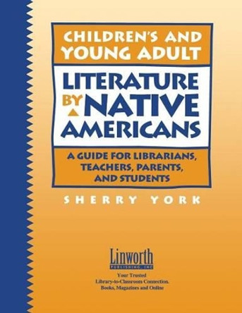 Children's and Young Adult Literature by Native Americans: A Guide for Librarians, Teachers, Parents, and Students by Sherry York 9781586831196