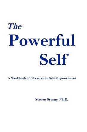 The Powerful Self: A Workbook of Therapeutic Self-Empowerment by Dr Steven Stosny 9781588988294