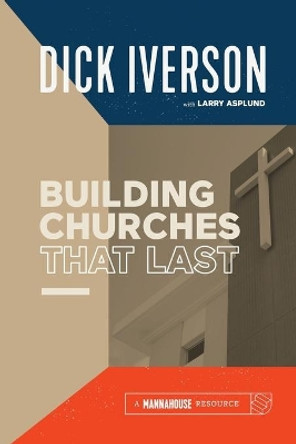 Building Churches that Last: Discover the Biblical Pattern for New Testament Growth by Dick Iverson 9781593831127