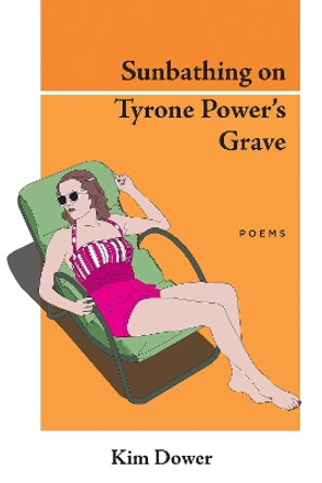 Sunbathing on Tyrone Power's Grave by Kim Dower 9781597096218